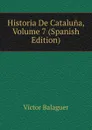 Historia De Cataluna, Volume 7 (Spanish Edition) - Victor Balaguer