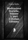 Meditazioni Storiche, Volume 1,.part 1 (Italian Edition) - Cesare Balbo