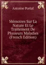 Memoires Sur La Nature Et Le Traitement De Plusieurs Maladies (French Edition) - Antoine Portal