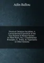 Practical Christian Socialism: A Conversational Exposition of the True System of Human Society : In Three Parts, Viz, I. Fundamental Principles, Ii. . Polity, Iii. Superiority to Other Systems - Adin Ballou