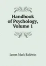 Handbook of Psychology, Volume 1 - James Mark Baldwin