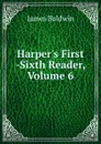 Harper.s First -Sixth Reader, Volume 6 - James Baldwin