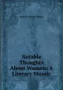 Notable Thoughts About Women: A Literary Mosaic - Maturin Murray Ballou