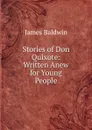 Stories of Don Quixote: Written Anew for Young People - James Baldwin