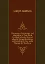 Elementary Psychology and Education: A Text-Book for High Schools, Normal Schools, Normal Institutes, and Reading Circles, and a Manual for Teachers - Joseph Baldwin