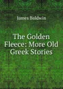 The Golden Fleece: More Old Greek Stories - James Baldwin