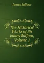The Historical Works of Sir James Balfour, Volume 1 - James Balfour