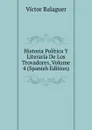 Historia Politica Y Literaria De Los Trovadores, Volume 4 (Spanish Edition) - Victor Balaguer