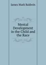 Mental Development in the Child and the Race - James Mark Baldwin