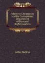 Primitive Christianity and Its Corruptions: Department of Personal Righteousness - Adin Ballou