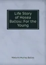 Life Story of Hosea Ballou: For the Young - Maturin Murray Ballou