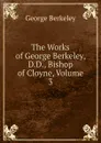 The Works of George Berkeley, D.D., Bishop of Cloyne, Volume 3 - George Berkeley