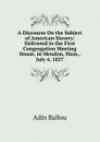 A Discourse On the Subject of American Slavery: Delivered in the First Congregation Meeting House, in Mendon, Mass., July 4, 1837 - Adin Ballou