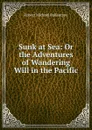 Sunk at Sea: Or the Adventures of Wandering Will in the Pacific - R. M. Ballantyne