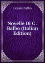 Novelle Di C . Balbo (Italian Edition) - Cesare Balbo