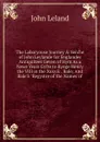 The Laboryouse Journey . Serche of John Leylande for Englandes Antiquitees Geven of Hym As a Newe Years Gyfte to Kynge Henry the VIII in the Xxxvii. . Bale; And Bale.S 