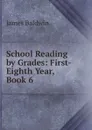 School Reading by Grades: First-Eighth Year, Book 6 - James Baldwin