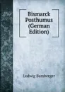 Bismarck Posthumus (German Edition) - Ludwig Bamberger