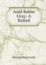 Auld Robin Gray; A Ballad - Barnard Anne Lady