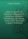 Liber S. Marie de Calchou. Registrum cartarum Abbacie Tironensis de Kelso, 1113-1567 Volume 1 (Latin Edition) - Innes Cosmo