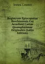 Registrum Episcopatus Brechinensis Cui Accedunt Cartae Quamplurimae Originales (Latin Edition) - Innes Cosmo