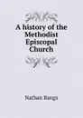 A history of the Methodist Episcopal Church - Nathan Bangs