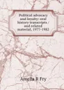Political advocacy and loyalty: oral history transcripts / and related material, 1977-1982 - Amelia R Fry