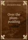 Over the plum-pudding - Bangs John Kendrick