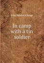 In camp with a tin soldier - Bangs John Kendrick