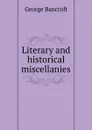 Literary and historical miscellanies - George Bancroft