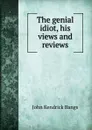 The genial idiot, his views and reviews - Bangs John Kendrick