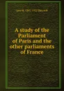 A study of the Parliament of Paris and the other parliaments of France - Jane M. 1847-1932 Bancroft