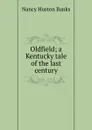 Oldfield; a Kentucky tale of the last century - Nancy Huston Banks