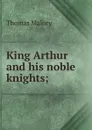 King Arthur and his noble knights; - Thomas Malory