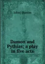 Damon and Pythias; a play in five acts - John Banim