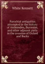 Parochial antiquities attempted in the history of Ambrosden, Burcester, and other adjacent parts in the counties of Oxford and Bucks - White Kennett