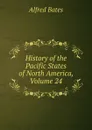 History of the Pacific States of North America, Volume 24 - Alfred Bates