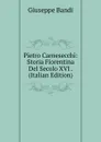 Pietro Carnesecchi: Storia Fiorentina Del Secolo XVI . (Italian Edition) - Giuseppe Bandi