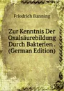 Zur Kenntnis Der Oxalsaurebildung Durch Bakterien . (German Edition) - Friedrich Banning