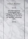 The Ramayama: Translated Into English Prose from the Original Sanskrit of Valmiki, Volumes 3-5 - Ashok Banker