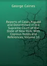 Reports of Cases Argued and Determined in the Supreme Court of the State of New York: With Copious Notes and References, Volume 10 - George Caines