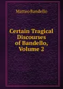 Certain Tragical Discourses of Bandello, Volume 2 - Matteo Bandello
