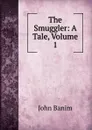 The Smuggler: A Tale, Volume 1 - John Banim