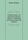 A House Party: An Account of Stories Told at a Gathering of Famous American Authors - Owen Wister