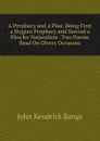 A Prophecy and a Plea: Being First a Stygian Prophecy and Second a Plea for Naturalism . Two Poems Read On Divers Occasons - Bangs John Kendrick