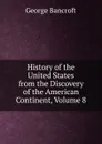 History of the United States from the Discovery of the American Continent, Volume 8 - George Bancroft