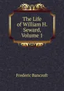 The Life of William H. Seward, Volume 1 - Frederic Bancroft