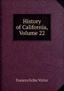 History of California, Volume 22 - Frances Fuller Victor