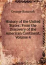 History of the United States: From the Discovery of the American Continent, Volume 4 - George Bancroft