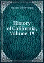 History of California, Volume 19 - Frances Fuller Victor